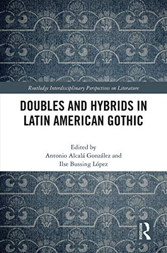 Doubles and Hybrids in Latin American Gothic (Routledge Interdisciplinary Perspectives on Literature)