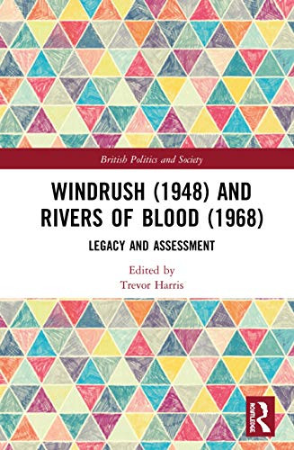 Windrush (1948) and Rivers of Blood (1968): Legacy and Assessment (British Politics and Society)