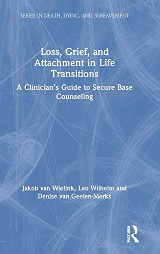 Loss, Grief, and Attachment in Life Transitions: A Clinicians Guide to Secure Base Counseling (Series in Death, Dying, and Bereavement)