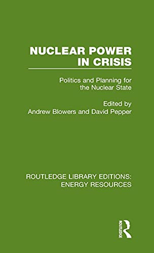 Nuclear Power in Crisis: Politics and Planning for the Nuclear State (Routledge Library Editions: Energy Resources)