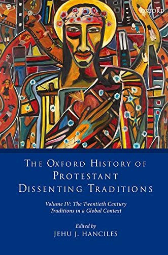 The Oxford History of Protestant Dissenting Traditions, Volume IV: The Twentieth Century: Traditions in a Global Context - 9780199684045