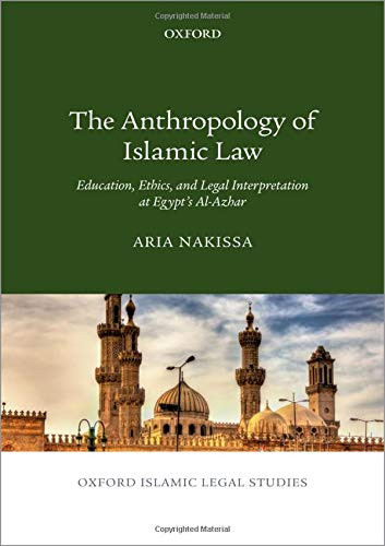 The Anthropology of Islamic Law: Education, Ethics, and Legal Interpretation at Egypt's Al-Azhar (Oxford Islamic Legal Studies)