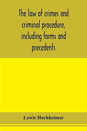 The law of crimes and criminal procedure, including forms and precedents