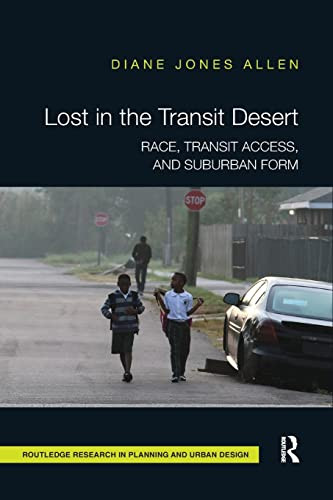 Lost in the Transit Desert: Race, Transit Access, and Suburban Form (Routledge Research in Planning and Urban Design)