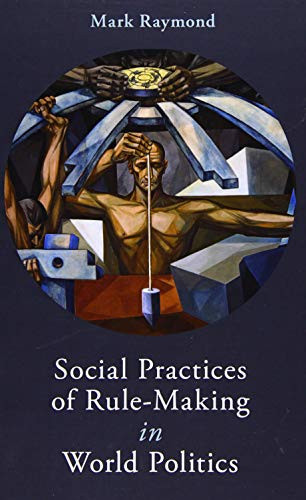 Social Practices of Rule-Making in World Politics