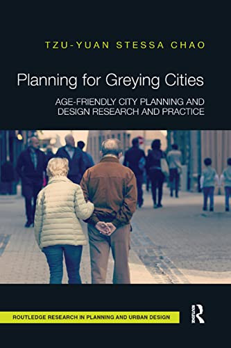 Planning for Greying Cities: Age-Friendly City Planning and Design Research and Practice (Routledge Research in Planning and Urban Design)