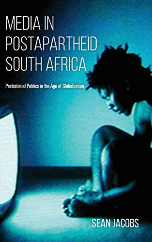 Media in Postapartheid South Africa: Postcolonial Politics in the Age of Globalization - Hardcover