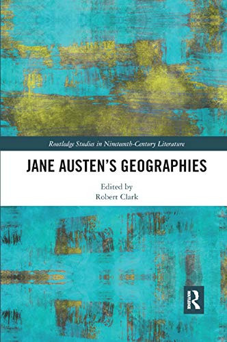 Jane Austen¿s Geographies (Routledge Studies in Nineteenth Century Literature)