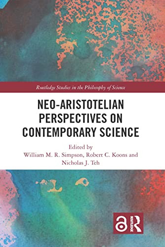 Neo-Aristotelian Perspectives on Contemporary Science (Routledge Studies in the Philosophy of Science)