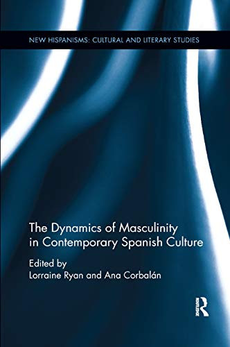 The Dynamics of Masculinity in Contemporary Spanish Culture (New Hispanisms: Cultural and Literary Studies)