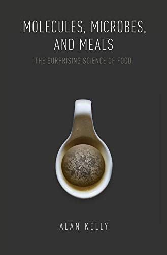 Molecules, Microbes, and Meals: The Surprising Science of Food