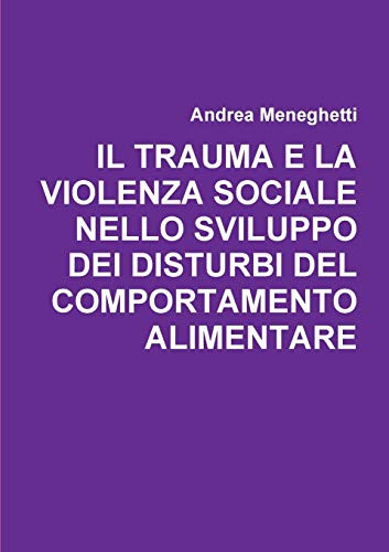 IL TRAUMA E LA VIOLENZA SOCIALE NELLO SVILUPPO DEI DISTURBI DEL COMPORTAMENTO ALIMENTARE (Italian Edition)