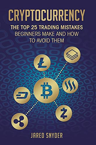 Cryptocurrency: The Top 25 Trading Mistakes Beginners Make and How to Avoid Them