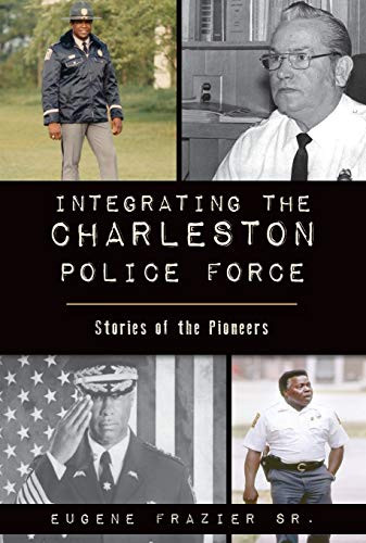 Integrating the Charleston Police Force: Stories of the Pioneers (American Heritage)