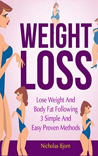 Weight Loss: Lose Weight and Body Fat Following 3 Simple and Easy Proven Methods