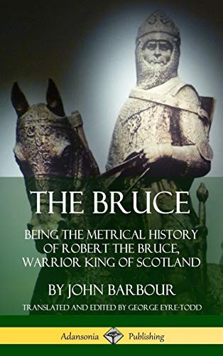 The Bruce: Being the Metrical History of Robert the Bruce, Warrior King of Scotland (Hardcover)