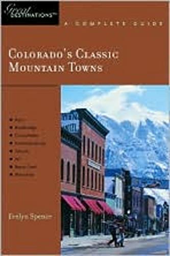 Explorer's Guide Colorado's Classic Mountain Towns: A Great Destination: Aspen, Breckenridge, Crested Butte, Steamboat Springs, Telluride, Vail & Winter Park (Explorer's Great Destinations)