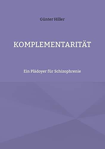 Komplementarität: Ein Plädoyer für Schizophrenie (German Edition)