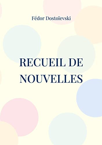 Recueil de Nouvelles: Les Nuits Blanches; La Centenaire; L'arbre-de-noël (French Edition)