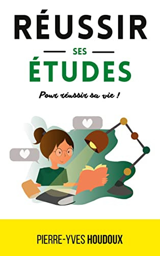 Réussir ses études pour réussir sa vie !: Passez de 0 à 20/20 dans tous les domaines (French Edition)