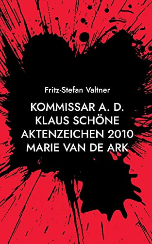 Kommissar a. D. Klaus Schöne: Aktenzeichen 1020 Marie van de Ark (German Edition)
