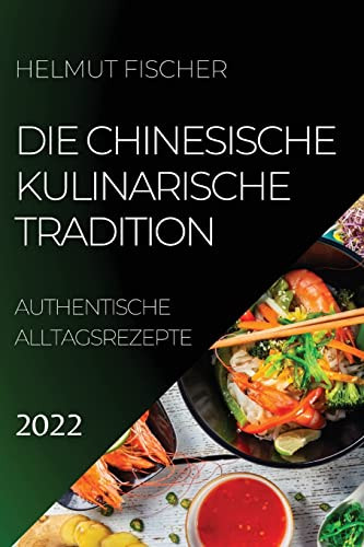Die Chinesische Kulinarische Tradition 2022: Authentische Alltagsrezepte (German Edition)