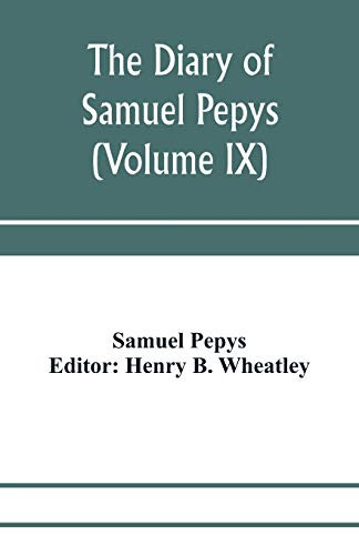 The diary of Samuel Pepys; Pepysiana or Additional Notes on the Particulars of pepys's life and on some passages in the Diary (Volume IX)