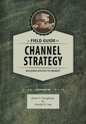 A Field Guide to Channel Strategy: Building Routes to Market