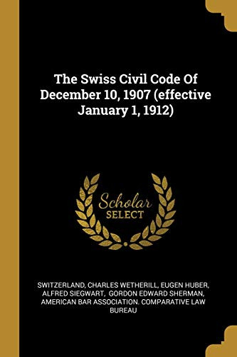 The Swiss Civil Code Of December 10, 1907 (Effective January 1, 1912)