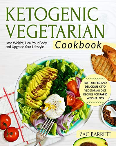 The Ketogenic Vegetarian Cookbook: Fast, Simple, and Delicious Keto Vegetarian Diet Recipes For Rapid Weight Loss Lose Weight, Heal Your Body and Upgrade Your Lifestyle