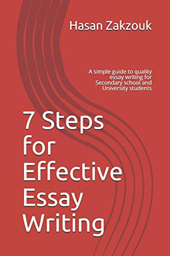7 Steps For Effective Essay Writing: A Simple Guide To Quality Essay Writing For Secondary School And University Students (Essay Writing Guides)