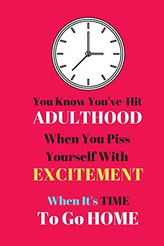 You Know You'Ve Hit Adulthood When You Piss Yourself With Excitement...: Funny Work Quote Journal For Men And Women - Lined Work Quote Journal (120 Pages, 6" X 9")