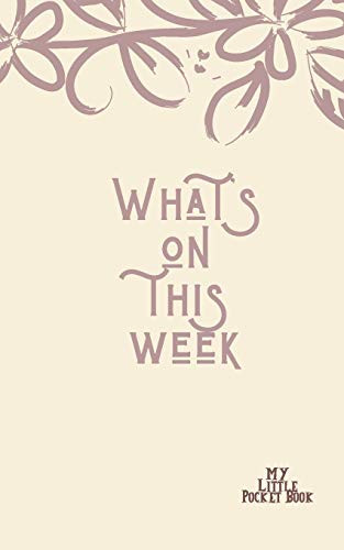 What'S On This Week My Little Pocket Book: Weekly Layout List Events/Time Schedule , Compact Pocket Book 5X8 Inches Compact Designed Sections ... Important Dates Items To Remember --Gift