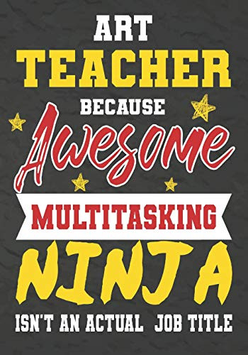 Art Teacher Because Awesome Multitasking Ninja Isn'T An Actual Job Title: Perfect Year End Graduation Or Thank You Gift For Teachers,Teacher ... For Holidays,Retirement,Funny Teacher Gifts