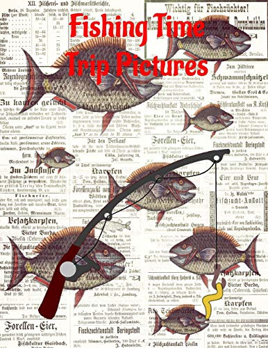 Fishing Time Trip Pictures: Keep A Record Of Fish Caught On Up To 52 Fishing Trips