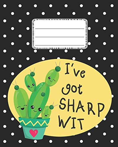 I'Ve Got Sharp Wit Cute Cactus Notebook: Cute Back To School Notebook Wide Ruled For Kids