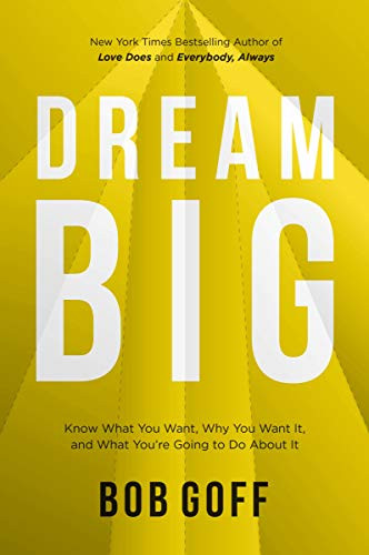 Dream Big: Know What You Want, Why You Want It, and What You�re Going to Do About It