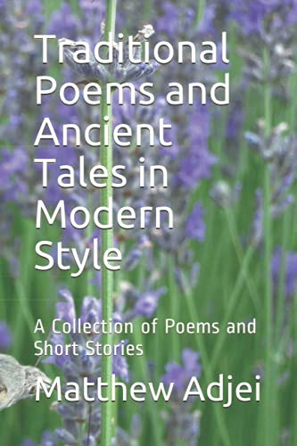 Traditional Poems And Ancient Tales In Modern Style: A Collection Of Poems And Short Stories
