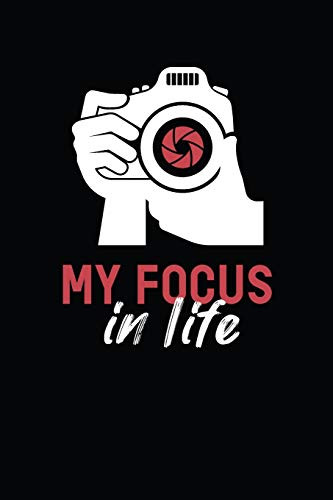 My Focus In Life: Funny Quote Photography Practice Exercises Book; Gifts For Photography Enthusiast ; Photography Practice Ideas Logbook ; Good Gift ... Friend ; Gift For Photographer Girlfriend