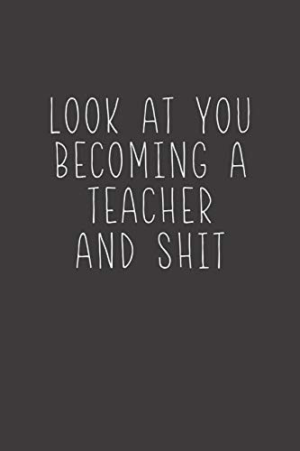 Look At You Becoming A Teacher And Shit: Sarcastic Teacher Gifts