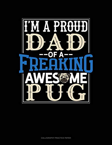 I Am A Proud Dad Of A Freaking Awesome Pug: Calligraphy Practice Paper