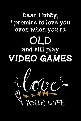 Dear Hubby, I Promise To Love You Even When You'Re Old And Still Play Video Games Love Your Wife: Travel Size Notebook For Your Husband To Show How Much You Love Him In A Funny And Cheeky Way.