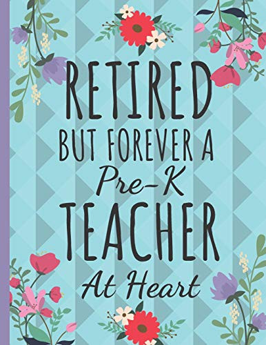 Retired But Forever A Pre-K Teacher: Cute Floral Teachers Notebook: Perfect Thank You Teacher Retirement Gifts