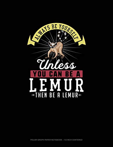 Always Be Yourself Unless You Can Be A Lemur Then Be A Lemur: Polar Graph Paper Notebook - 1/2 Inch Centered
