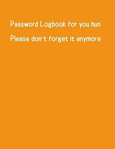 Password Logbook For You Hun Please Don'T Forget It Anymore: Internet Address And Password Logbook This Very Useful If You Forgot Your Password