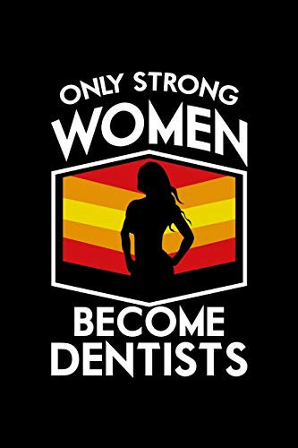 Only Strong Women Become Dentists: 120 Pages, Soft Matte Cover, 6 X 9