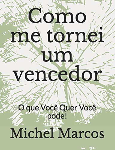 Como Me Tornei Um Vencedor: O Que Voc? Quer Voc? Pode! (Portuguese Edition)