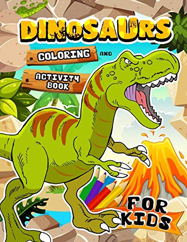 Dinosaurs Coloring And Activity Book For Kids: Coloring Book For Girls And Boys Ages 2-4, 4-8, 9-12 Dot To Dot, Color By Number, Sudoku And More