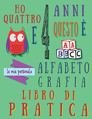 Ho Quattro 4 Anni E Questo ? La Mia Personale Alfabeto Grafia Libro Di Pratica: L'Alfabeto Scrittura Libro Di Pratica Per Bambini Di Quattro Anni (Italian Edition)