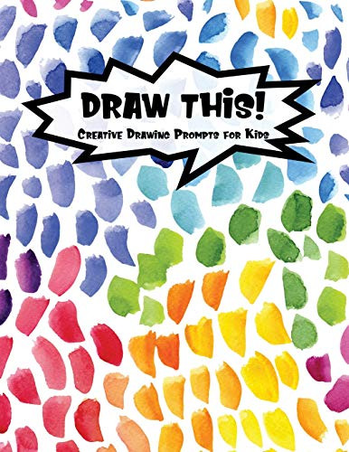 Draw This!: 100 Drawing Prompts To Boost Creativity | Rainbow Watercolor Pebbles | Version 4 (Kiddo Prompt)